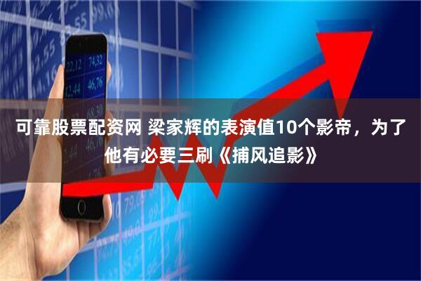 可靠股票配资网 梁家辉的表演值10个影帝，为了他有必要三刷《捕风追影》